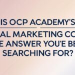 Is OCP Academy’s Digital Marketing Course the Answer You’ve Been Searching For?