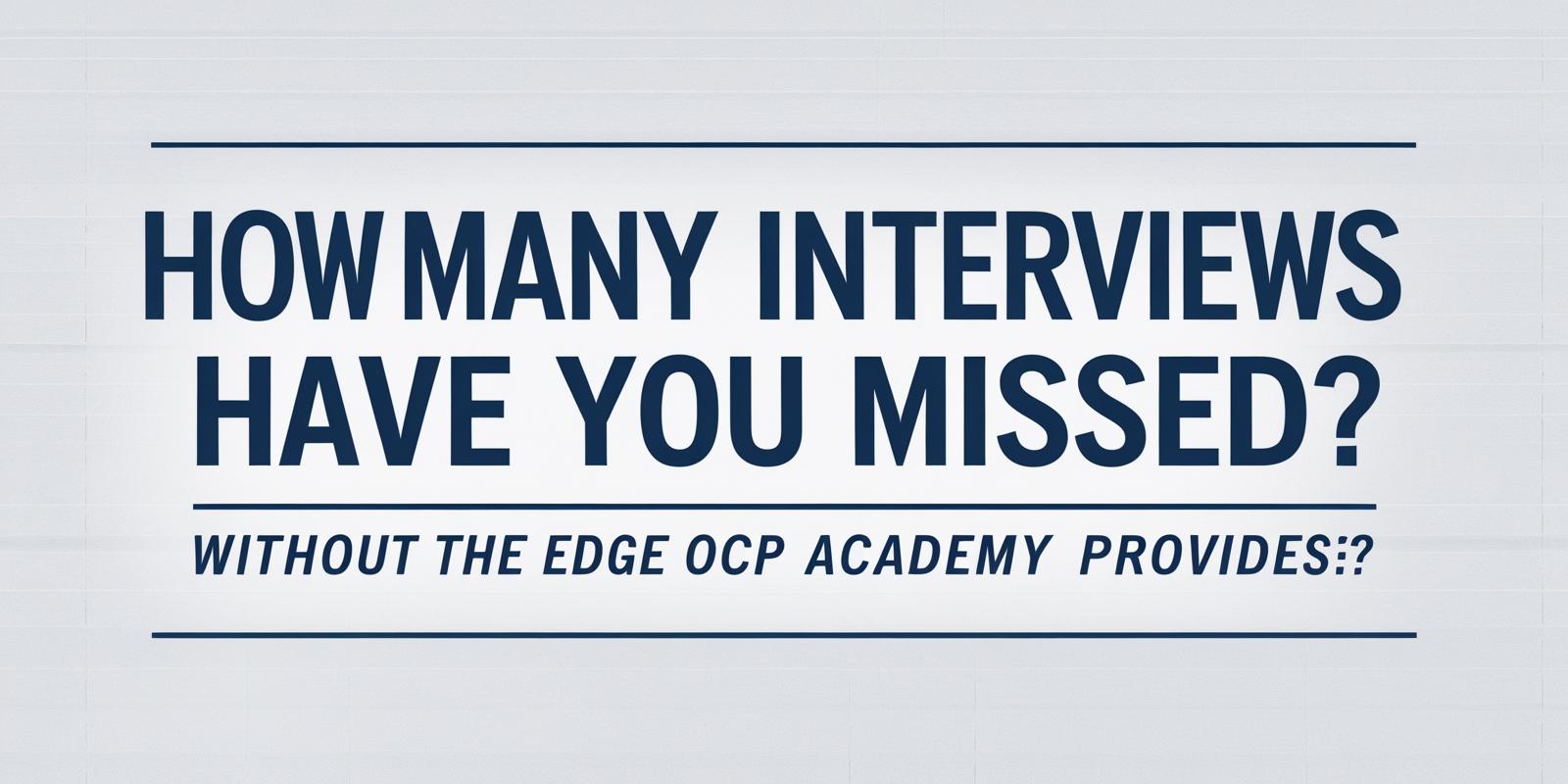 How Many Interviews Have You Missed Out On Without the Edge OCP Academy Provides?